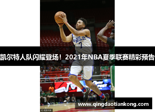 凯尔特人队闪耀登场!2021年NBA夏季联赛精彩预告 凯尔特人队闪耀登场!2021年NBA夏季联赛精彩预告
