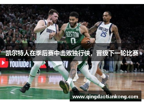 凯尔特人在季后赛中击败独行侠，晋级下一轮比赛