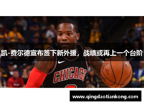 凯-费尔德宣布签下新外援，战绩或再上一个台阶