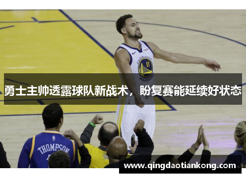 勇士主帅透露球队新战术，盼复赛能延续好状态