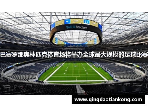 巴塞罗那奥林匹克体育场将举办全球最大规模的足球比赛