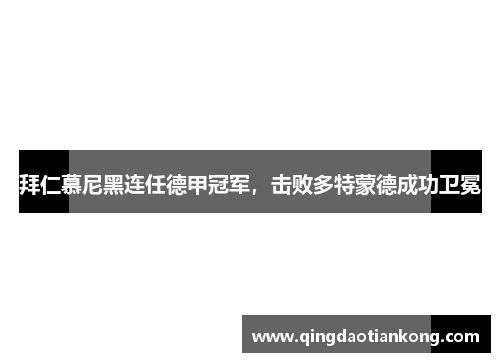 拜仁慕尼黑连任德甲冠军，击败多特蒙德成功卫冕