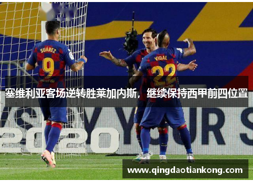 塞维利亚客场逆转胜莱加内斯，继续保持西甲前四位置
