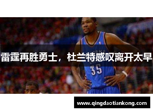 雷霆再胜勇士，杜兰特感叹离开太早