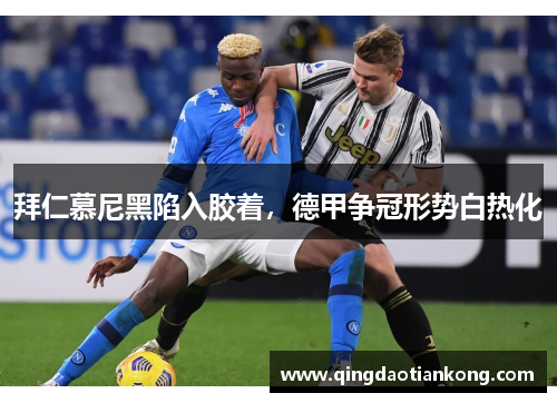 拜仁慕尼黑陷入胶着，德甲争冠形势白热化