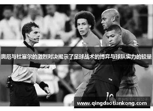 奥厄与杜塞尔的激烈对决揭示了足球战术的博弈与球队实力的较量