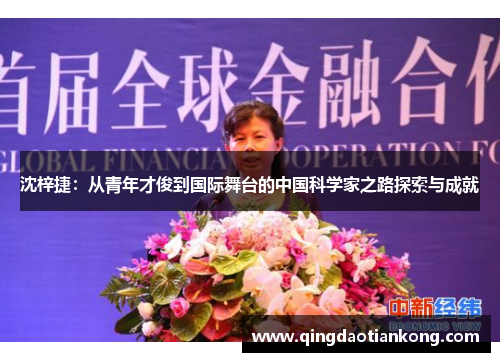 沈梓捷：从青年才俊到国际舞台的中国科学家之路探索与成就