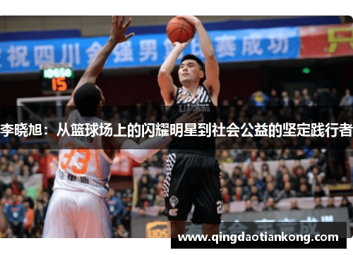 李晓旭：从篮球场上的闪耀明星到社会公益的坚定践行者